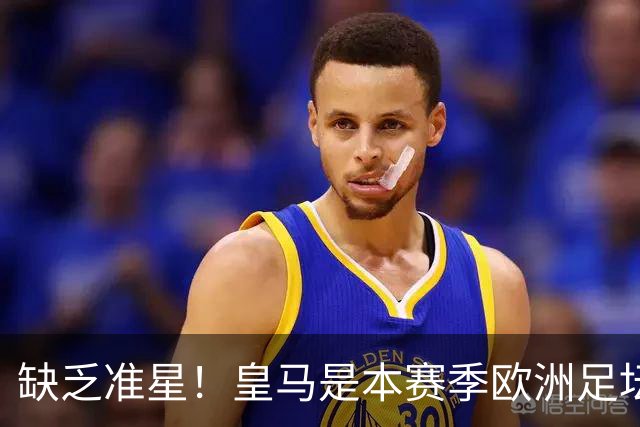 缺乏准星！皇马是本赛季欧洲足坛错失绝佳机会最多球队，高达25次